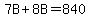 7B%2B8B=840