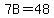 7B=48