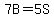 7B=5S