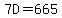 7D=665