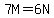 7M=6N