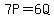 7P=6Q