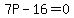 \"7P-16=0\"