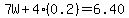 7W%2B4%280.2%29=6.40