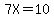 7X=10