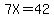 7X=42