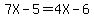 7X-5=4X-6