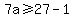 7a%3E=27-1