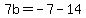 7b=-7-14