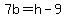7b=h-9