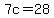 7c=28