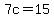 7c+=+15