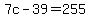 7c-39=255