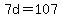 7d=107