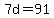 7d=91