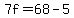7f=68-5