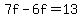 7f-6f=+13+