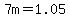 7m=1.05