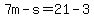 7m-s=21-3