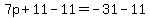 7p%2B11-11=-31-11