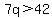 7q%3E42