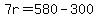 7r=580-300