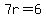 7r=6