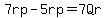 7rp-5rp=7Qr