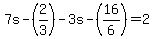 7s-%282%2F3%29+-+3s-%2816%2F6%29+=+2