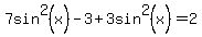 7sin%5E2%28x%29-3%2B3sin%5E2%28x%29+=+2