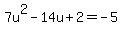7u%5E2-14u%2B2=-5