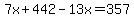 7x%2B442-13x=357