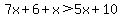 7x%2B6%2Bx%3E5x%2B10