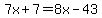 7x%2B7=8x-43