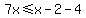 7x%3C=x-2-4