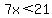 7x%3C21