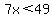 7x%3C49