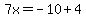 7x=-10%2B4