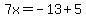 7x=-13%2B5