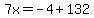 7x=-4%2B132