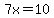 7x=10