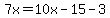7x=10x-15-3