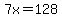 7x=128