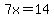 7x=14