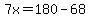 7x=180-68