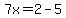 7x=2-5