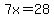 7x=28