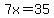 7x=35