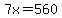 7x=560