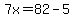7x=82-5